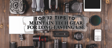 Top 12 Tips to Maintain Tech Gear for Long-Lasting Use